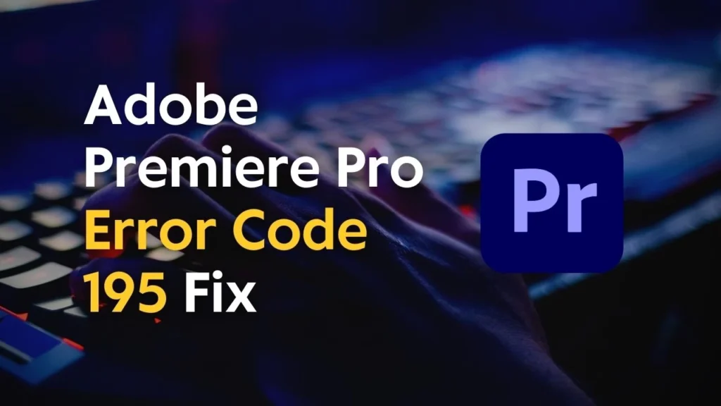 Adobe Premiere Pro Error Code 195 Fixed